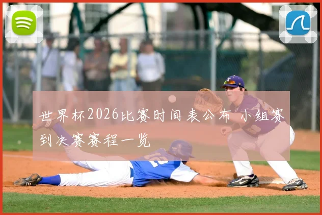 世界杯2026比赛时间表公布 小组赛到决赛赛程一览