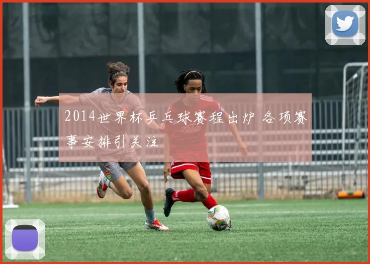 2014世界杯乒乓球赛程出炉 各项赛事安排引关注